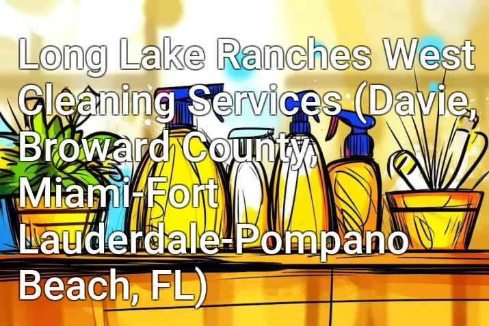 Long Lake Ranches West Cleaning Services (Davie, Broward County, Miami-Fort Lauderdale-Pompano Beach, FL)