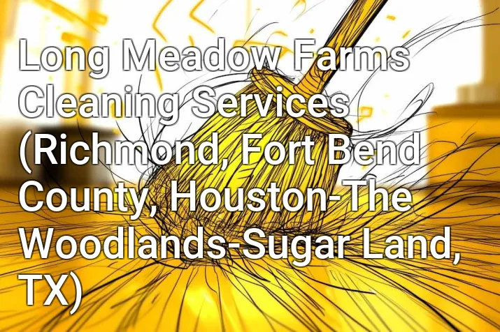 Long Meadow Farms Cleaning Services (Richmond, Fort Bend County, Houston-The Woodlands-Sugar Land, TX)