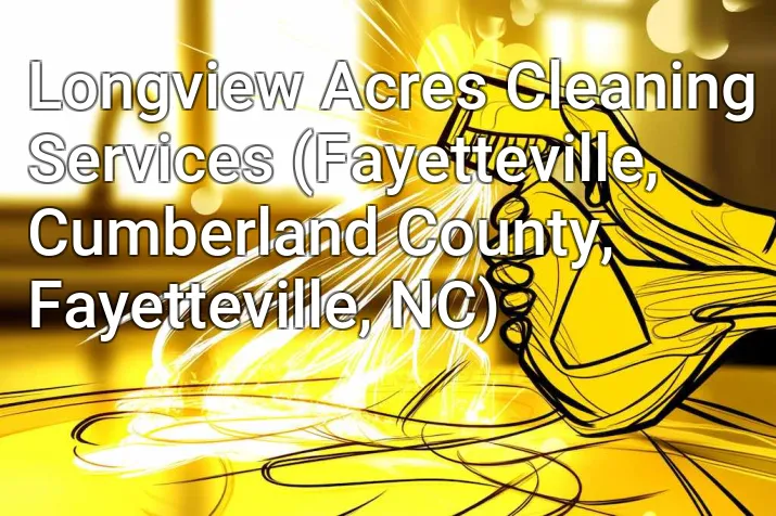 Longview Acres Cleaning Services (Fayetteville, Cumberland County, Fayetteville, NC)