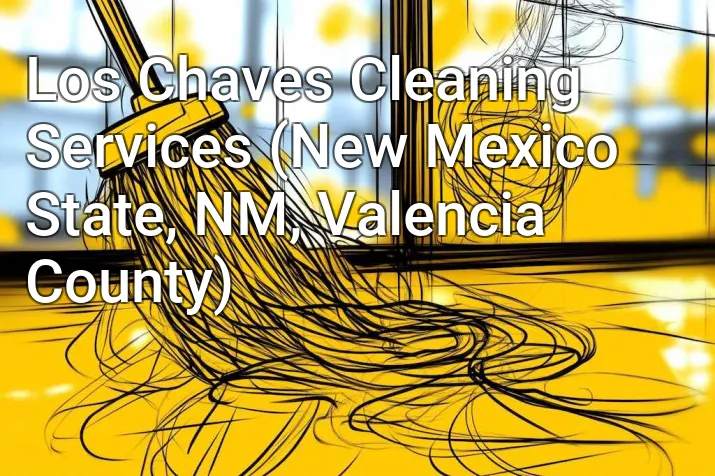 Los Chaves Cleaning Services (New Mexico State, NM, Valencia County)