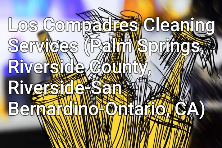 Los Compadres Cleaning Services (Palm Springs, Riverside County, Riverside-San Bernardino-Ontario, CA)