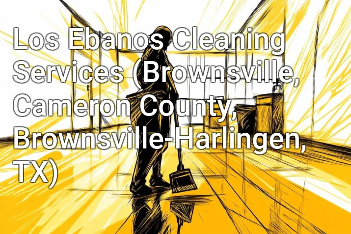 Los Ebanos Cleaning Services (Brownsville, Cameron County, Brownsville-Harlingen, TX)