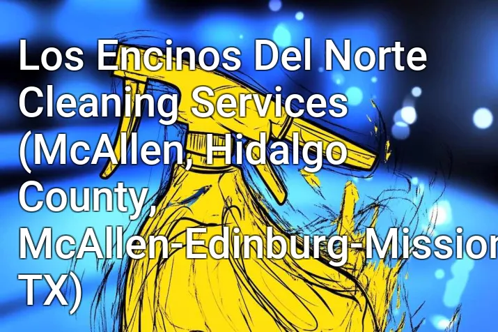 Los Encinos Del Norte Cleaning Services (McAllen, Hidalgo County, McAllen-Edinburg-Mission, TX)