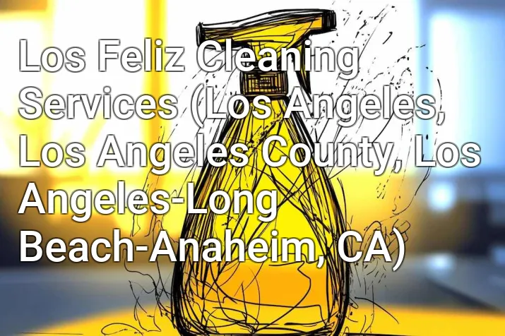 Los Feliz Cleaning Services (Los Angeles, Los Angeles County, Los Angeles-Long Beach-Anaheim, CA)