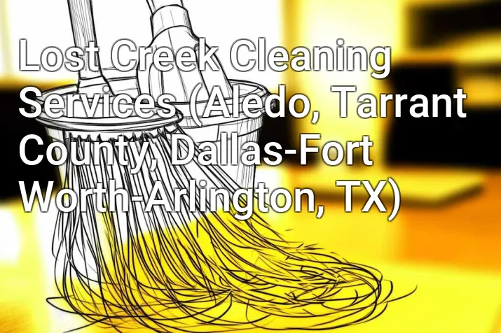 Lost Creek Cleaning Services (Aledo, Tarrant County, Dallas-Fort Worth-Arlington, TX)