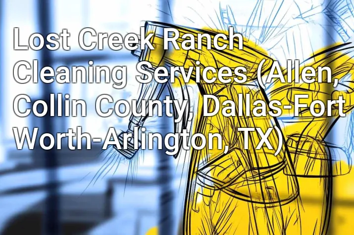 Lost Creek Ranch Cleaning Services (Allen, Collin County, Dallas-Fort Worth-Arlington, TX)
