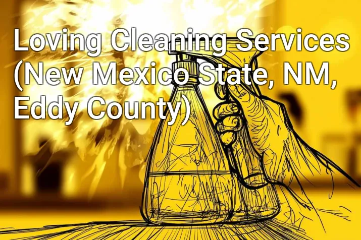 Loving Cleaning Services (New Mexico State, NM, Eddy County)