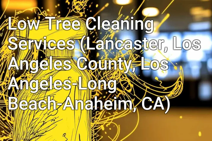 Low Tree Cleaning Services (Lancaster, Los Angeles County, Los Angeles-Long Beach-Anaheim, CA)