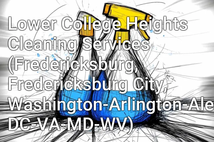 Lower College Heights Cleaning Services (Fredericksburg, Fredericksburg City, Washington-Arlington-Alexandria, DC-VA-MD-WV)