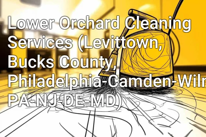 Lower Orchard Cleaning Services (Levittown, Bucks County, Philadelphia-Camden-Wilmington, PA-NJ-DE-MD)