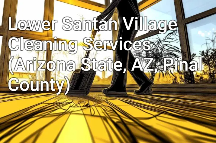 Lower Santan Village Cleaning Services (Arizona State, AZ, Pinal County)