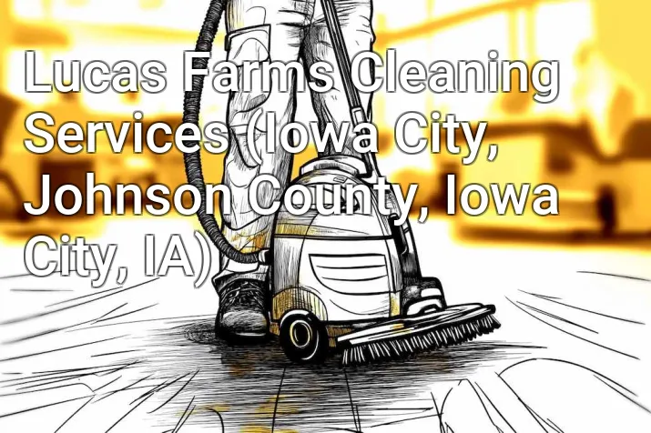 Lucas Farms Cleaning Services (Iowa City, Johnson County, Iowa City, IA)