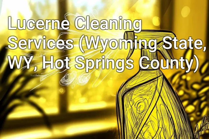 Lucerne Cleaning Services (Wyoming State, WY, Hot Springs County)