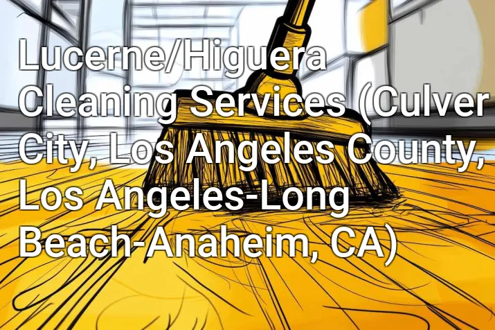 Lucerne/Higuera Cleaning Services (Culver City, Los Angeles County, Los Angeles-Long Beach-Anaheim, CA)