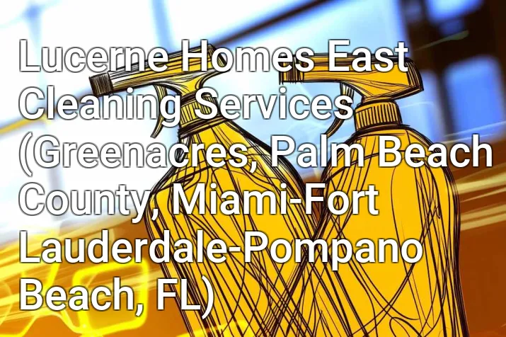 Lucerne Homes East Cleaning Services (Greenacres, Palm Beach County, Miami-Fort Lauderdale-Pompano Beach, FL)
