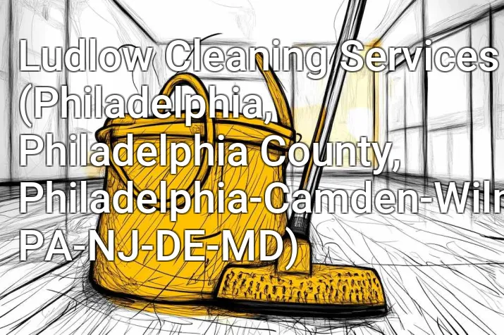 Ludlow Cleaning Services (Philadelphia, Philadelphia County, Philadelphia-Camden-Wilmington, PA-NJ-DE-MD)