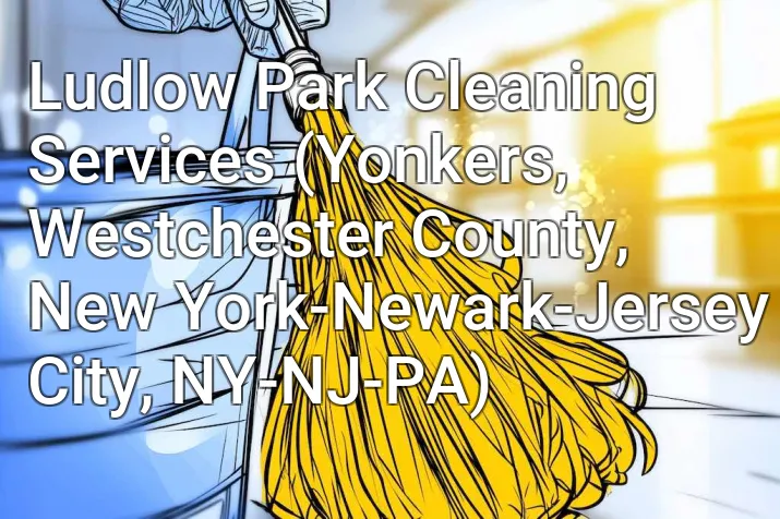 Ludlow Park Cleaning Services (Yonkers, Westchester County, New York-Newark-Jersey City, NY-NJ-PA)