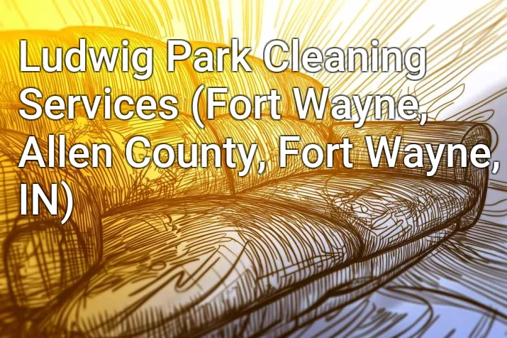 Ludwig Park Cleaning Services (Fort Wayne, Allen County, Fort Wayne, IN)