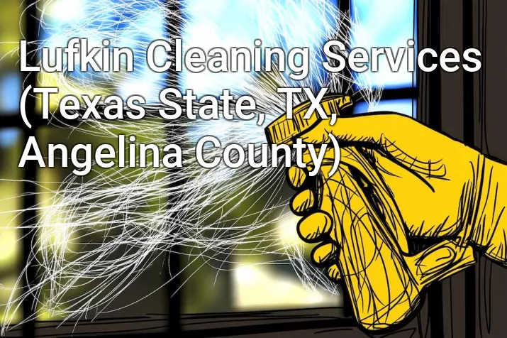 Lufkin Cleaning Services (Texas State, TX, Angelina County)