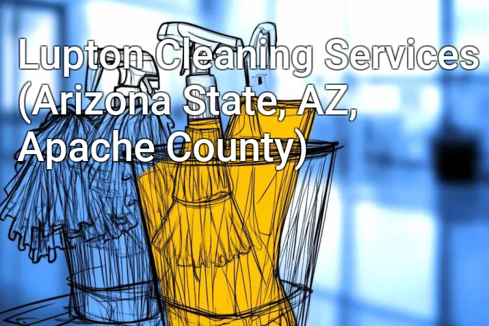 Lupton Cleaning Services (Arizona State, AZ, Apache County)