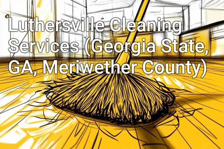 Luthersville Cleaning Services (Georgia State, GA, Meriwether County)