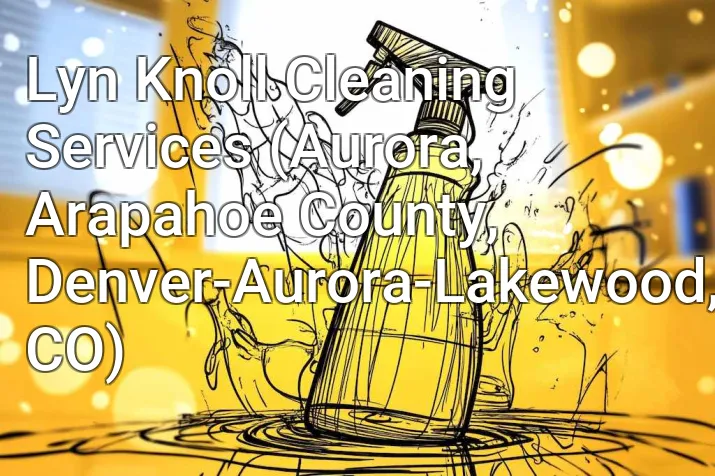 Lyn Knoll Cleaning Services (Aurora, Arapahoe County, Denver-Aurora-Lakewood, CO)