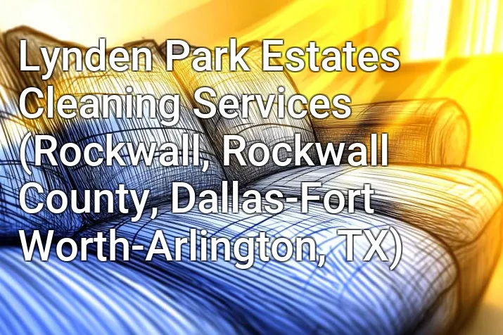 Lynden Park Estates Cleaning Services (Rockwall, Rockwall County, Dallas-Fort Worth-Arlington, TX)