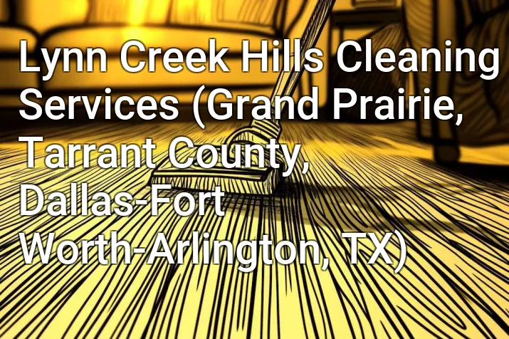 Lynn Creek Hills Cleaning Services (Grand Prairie, Tarrant County, Dallas-Fort Worth-Arlington, TX)
