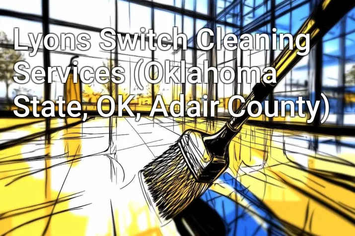 Lyons Switch Cleaning Services (Oklahoma State, OK, Adair County)