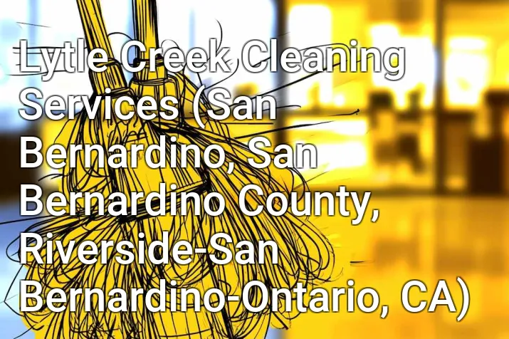 Lytle Creek Cleaning Services (San Bernardino, San Bernardino County, Riverside-San Bernardino-Ontario, CA)