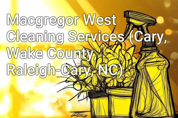 Macgregor West Cleaning Services (Cary, Wake County, Raleigh-Cary, NC)