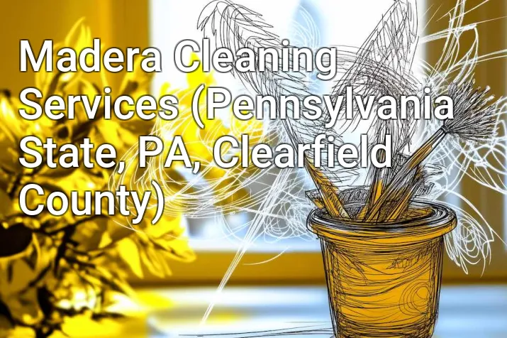 Madera Cleaning Services (Pennsylvania State, PA, Clearfield County)