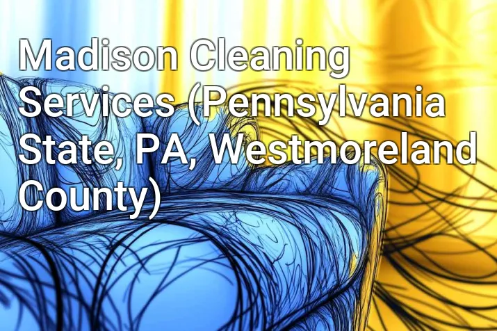 Madison Cleaning Services (Pennsylvania State, PA, Westmoreland County)