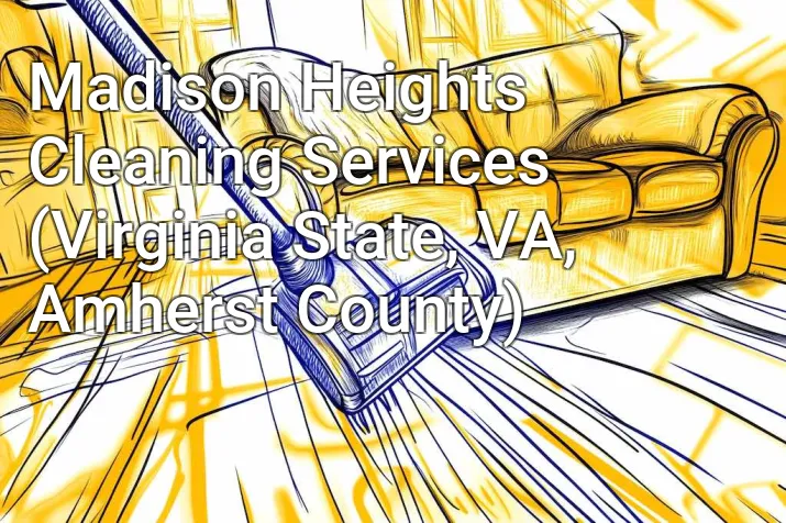 Madison Heights Cleaning Services (Virginia State, VA, Amherst County)