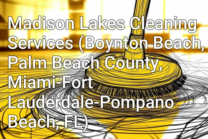 Madison Lakes Cleaning Services (Boynton Beach, Palm Beach County, Miami-Fort Lauderdale-Pompano Beach, FL)