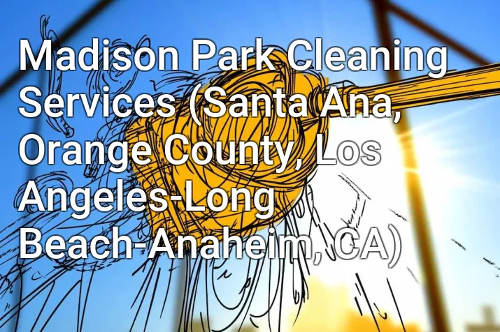 Madison Park Cleaning Services (Santa Ana, Orange County, Los Angeles-Long Beach-Anaheim, CA)