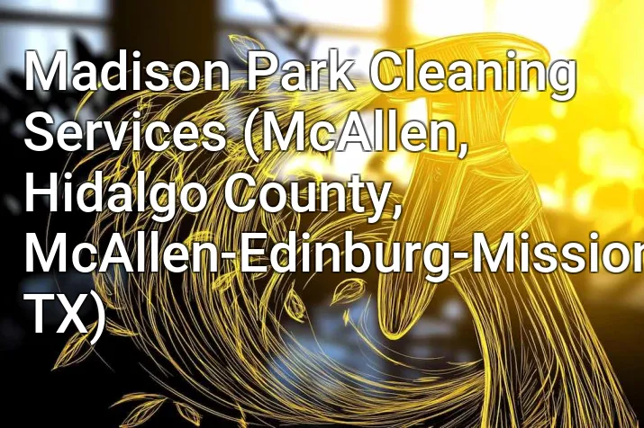 Madison Park Cleaning Services (McAllen, Hidalgo County, McAllen-Edinburg-Mission, TX)