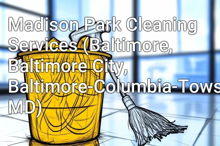 Madison Park Cleaning Services (Baltimore, Baltimore City, Baltimore-Columbia-Towson, MD)