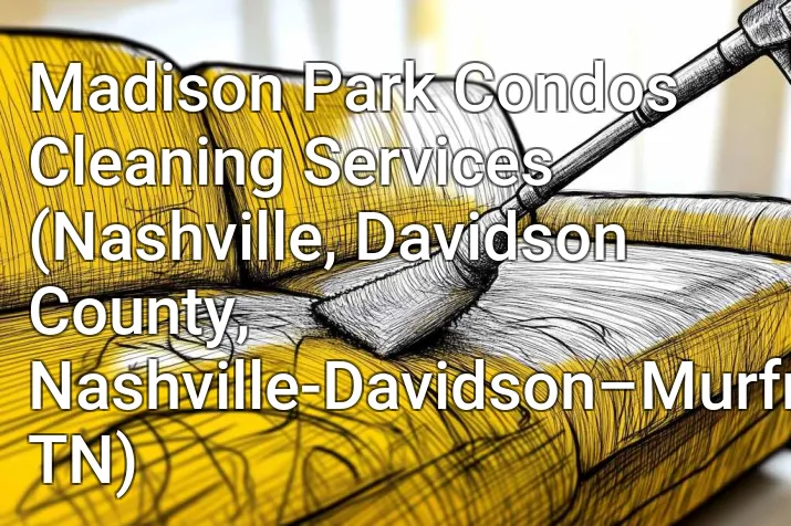 Madison Park Condos Cleaning Services (Nashville, Davidson County, Nashville-Davidson–Murfreesboro–Franklin, TN)