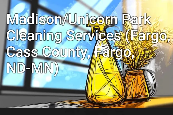 Madison/Unicorn Park Cleaning Services (Fargo, Cass County, Fargo, ND-MN)