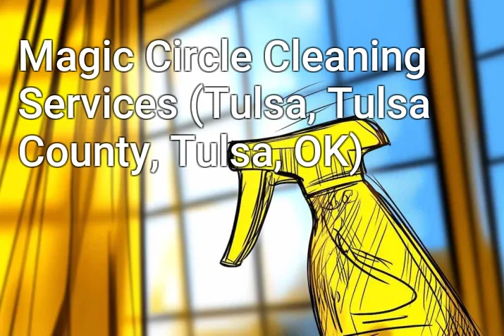 Magic Circle Cleaning Services (Tulsa, Tulsa County, Tulsa, OK)