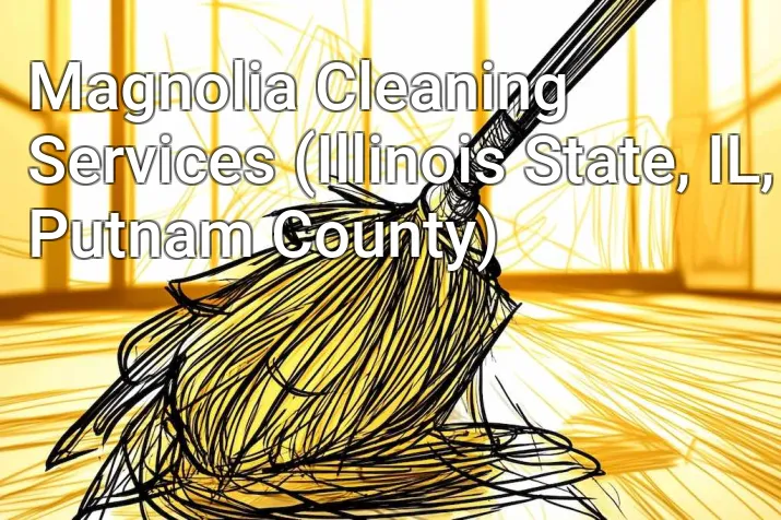 Magnolia Cleaning Services (Illinois State, IL, Putnam County)