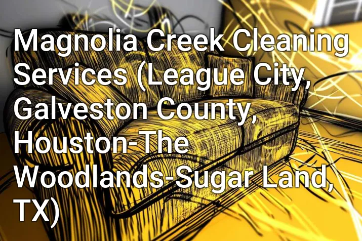 Magnolia Creek Cleaning Services (League City, Galveston County, Houston-The Woodlands-Sugar Land, TX)