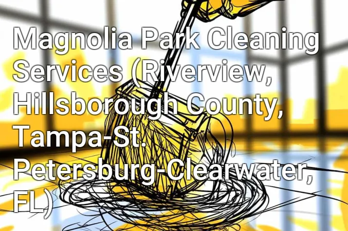 Magnolia Park Cleaning Services (Riverview, Hillsborough County, Tampa-St. Petersburg-Clearwater, FL)
