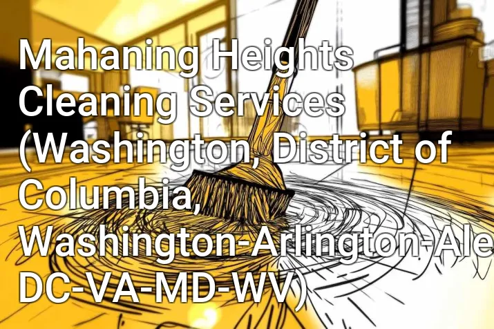 Mahaning Heights Cleaning Services (Washington, District of Columbia, Washington-Arlington-Alexandria, DC-VA-MD-WV)