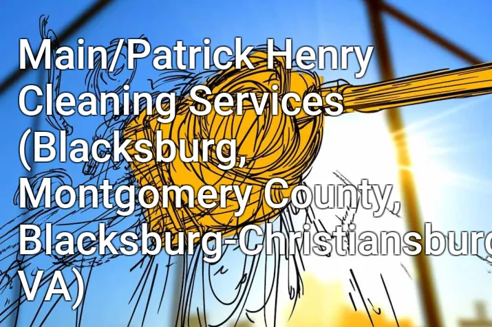 Main/Patrick Henry Cleaning Services (Blacksburg, Montgomery County, Blacksburg-Christiansburg, VA)
