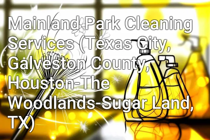 Mainland Park Cleaning Services (Texas City, Galveston County, Houston-The Woodlands-Sugar Land, TX)