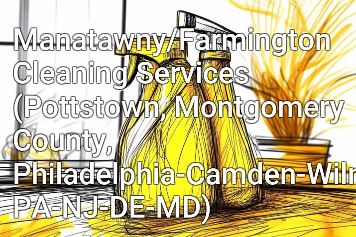 Manatawny/Farmington Cleaning Services (Pottstown, Montgomery County, Philadelphia-Camden-Wilmington, PA-NJ-DE-MD)