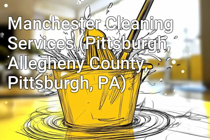 Manchester Cleaning Services (Pittsburgh, Allegheny County, Pittsburgh, PA)