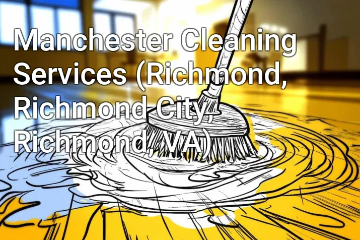 Manchester Cleaning Services (Richmond, Richmond City, Richmond, VA)